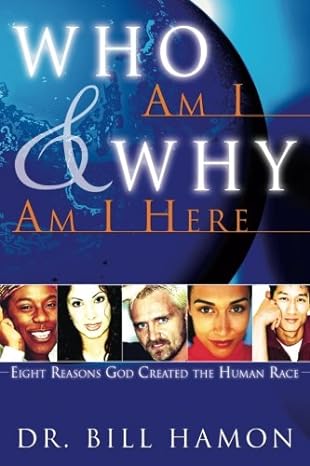 who am i and why am i here eight reasons god created the human race 1st edition bill hamon 0768422558,
