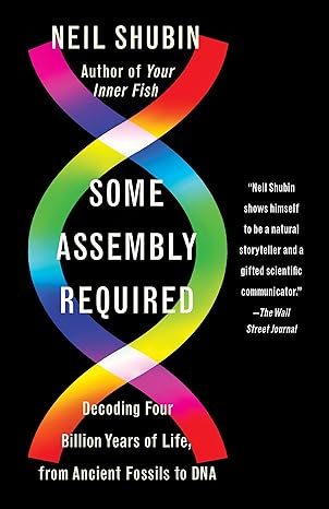 some assembly required decoding four billion years of life from ancient fossils to dna 1st edition neil