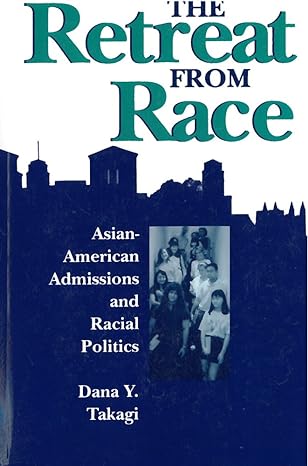 the retreat from race asian american admissions and racial politics none edition dana y takagi 0813519144,
