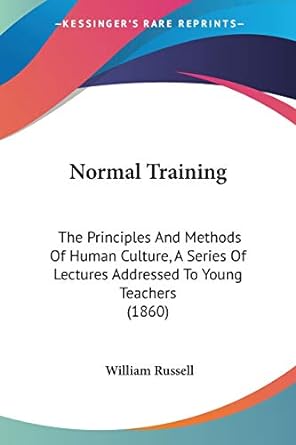 normal training the principles and methods of human culture a series of lectures addressed to young teachers
