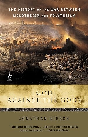 god against the gods the history of the war between monotheism and polytheism 1st edition jonathan kirsch