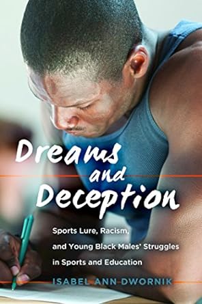 dreams and deception sports lure racism and young black males struggles in sports and education new edition