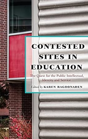 contested sites in education the quest for the public intellectual identity and service new edition karen