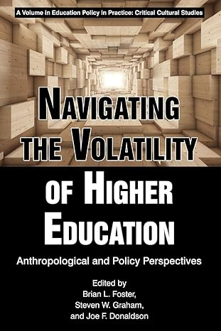 navigating the volatility of higher education anthropological and policy perspectives 1st edition brian l.