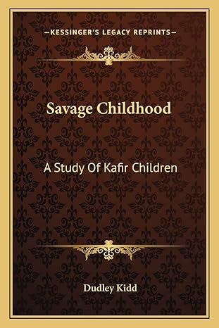 savage childhood a study of kafir children 1st edition dudley kidd 1163101974, 978-1163101971