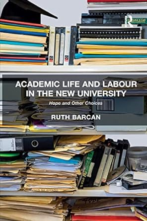 academic life and labour in the new university 1st edition ruth barcan 1138273791, 978-1138273795