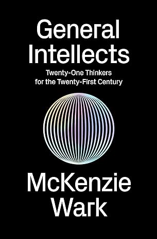 general intellects twenty five thinkers for the twenty first century 1st edition mckenzie wark 1786631903,