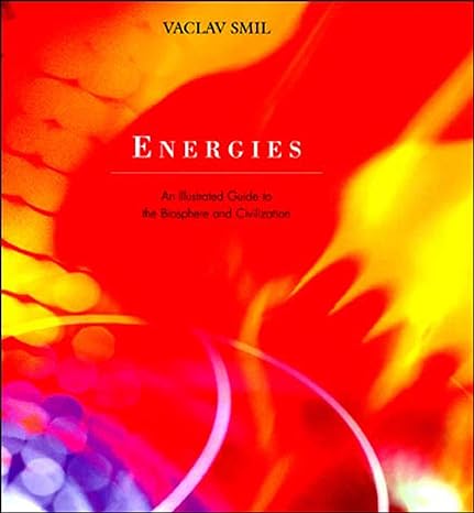energies an illustrated guide to the biosphere and civilization 1st edition vaclav smil 026269235x,