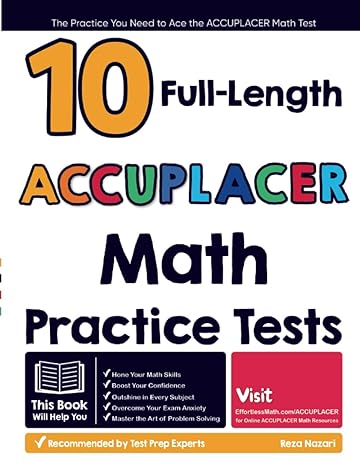 10 full length accuplacer math practice tests the practice you need to ace the accuplacer math test 1st