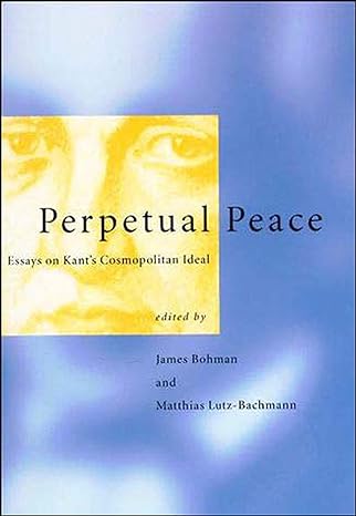 perpetual peace essays on kant s cosmopolitan ideal 1st edition james bohman ,matthias lutz-bachmann