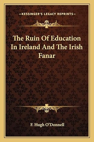 the ruin of education in ireland and the irish fanar 1st edition f hugh odonnell 1163090158, 978-1163090152