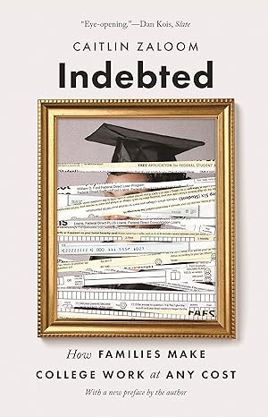 indebted how families make college work at any cost 1st edition caitlin zaloom 069121722x, 978-0691217222