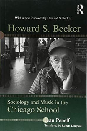 howard s becker sociology and music in the chicago school 1st edition jean peneff ,robert dingwall ,howard s.