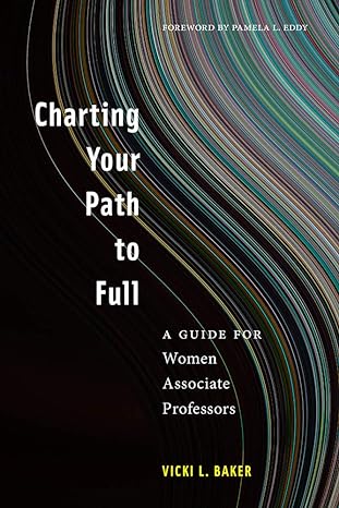 charting your path to full a guide for women associate professors 1st edition vicki l. baker ,pamela l. eddy