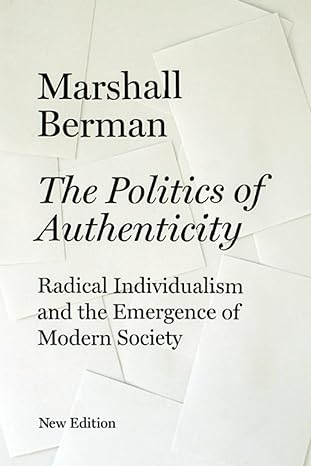 the politics of authenticity radical individualism and the emergence of modern society new edition marshall