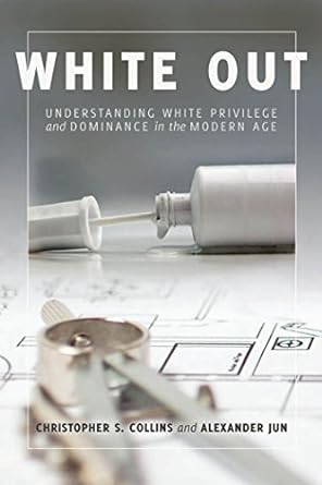white out understanding white privilege and dominance in the modern age new edition christopher s. collins
