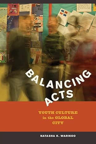 balancing acts youth culture in the global city 1st edition natasha kumar warikoo 0520262115, 978-0520262119