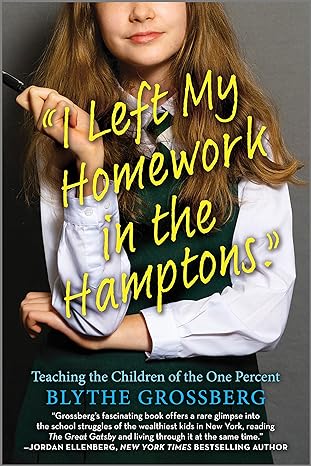 i left my homework in the hamptons teaching the children of the one percent 1st time trade edition blythe