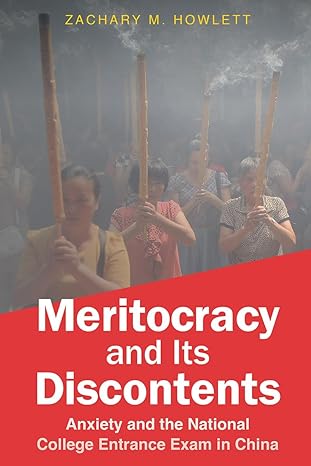 meritocracy and its discontents anxiety and the national college entrance exam in china 1st edition zachary