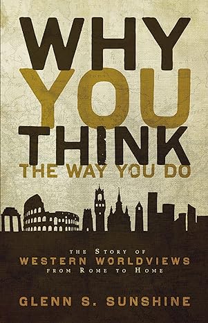 why you think the way you do the story of western worldviews from rome to home 7th.4th.2009 edition glenn s.