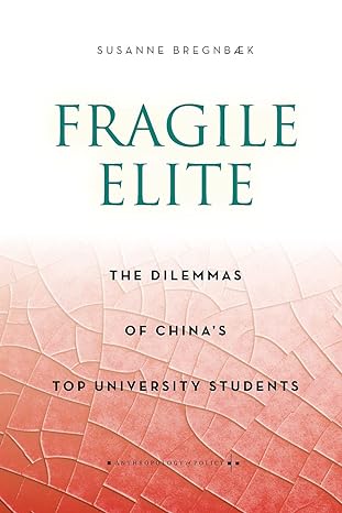 fragile elite the dilemmas of china s top university students 1st edition susanne bregnbaek 0804797781,