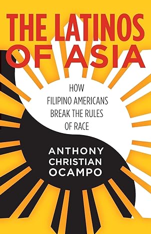 the latinos of asia how filipino americans break the rules of race 1st edition anthony christian ocampo