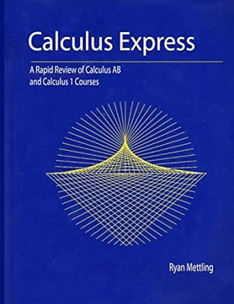 calculus express a rapid review of calculus ab and calculus 1 courses 1st edition ryan mettling 1481934880,