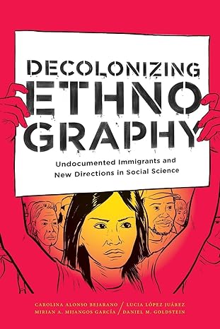 decolonizing ethnography undocumented immigrants and new directions in social science 1st edition carolina