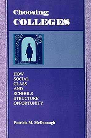 choosing colleges how social class and schools structure opportunity 1st edition patricia m. mcdonough