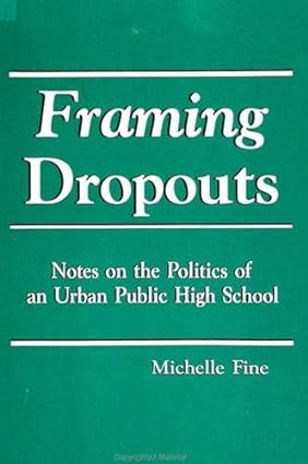 framing dropouts notes on the politics of an urban public high school 1st edition michelle fine 0791404048,