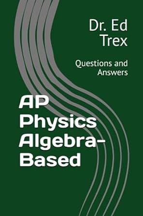 ap physics algebra based questions and answers 1st edition ed trex 979-8859136124