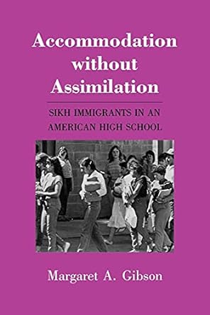 accommodation without assimilation sikh immigrants in an american high school 1st edition margaret a. gibson