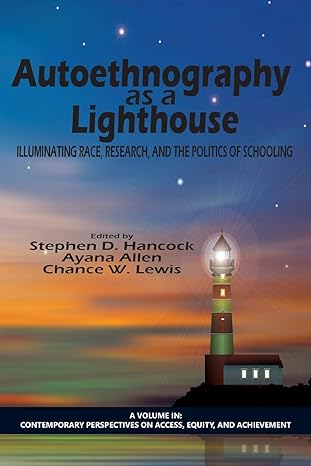 autoethnography as a lighthouse illuminating race research and the politics of schooling 1st edition stephen