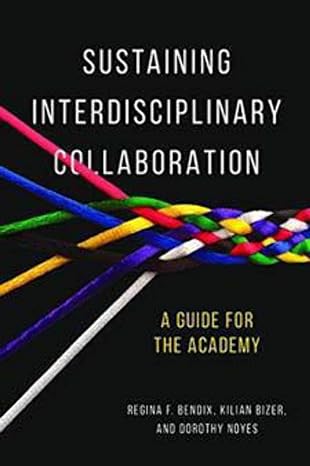 sustaining interdisciplinary collaboration a guide for the academy 1st edition regina bendix, kilian bizer,