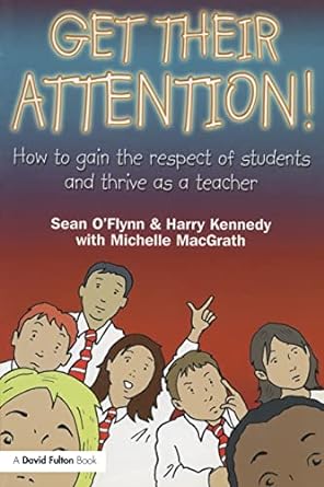 get their attention how to gain the respect of students and thrive as a teacher 1st edition sean oflynn