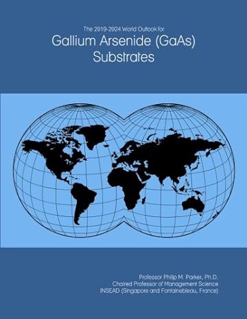 the 2019 2024 world outlook for gallium arsenide substrates 1st edition icon group international b079zsvmtx