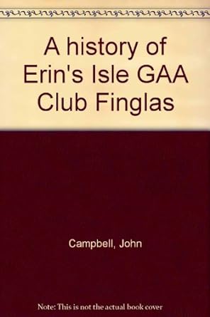 a history of erin s isle gaa club finglas 1st edition john, casey liam campbell b0000cplh6