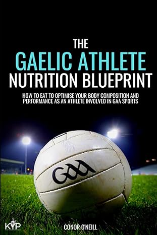 the gaelic athlete nutrition blueprint how to eat to optimise your body composition and performance as an