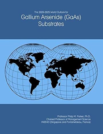 the 2020 2025 world outlook for gallium arsenide substrates 1st edition philip m. parker ph.d b07n3pgcr8