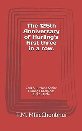 the 125th anniversary of hurling s first three in a row cork all ireland senior hurling champions 1892 1894
