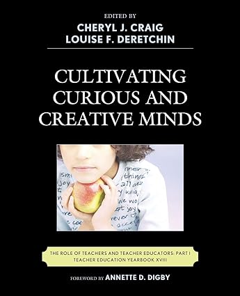 cultivating curious and creative minds the role of teachers and teacher educators part i 1st edition cheryl