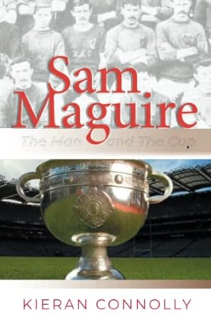 sam maguire the man and the cup 1st edition kieran connolly 979-8546064594