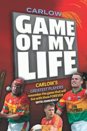 carlow game of my life 1st edition john kelly 1910827533, 978-1910827536