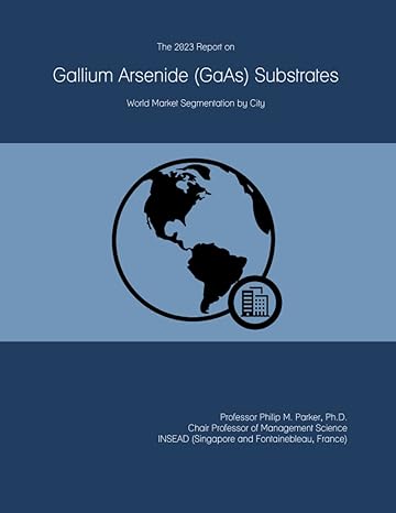 the 2023 report on gallium arsenide substrates world market segmentation by city 1st edition prof philip m.