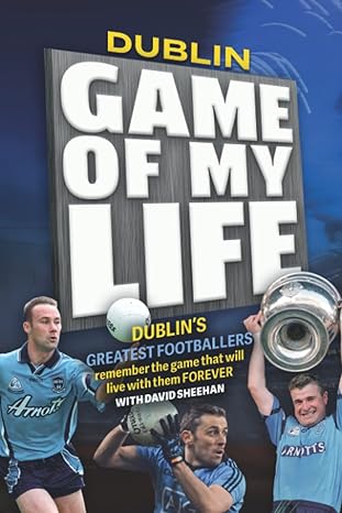 dublin game of my life 1st edition david sheehan 191082738x, 978-1910827383