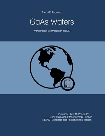 the 2023 report on gaas wafers world market segmentation by city 1st edition prof philip m. parker ph.d.