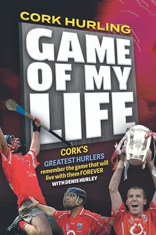 cork hurling game of my life 1st edition denis hurley 1910827452, 978-1910827451