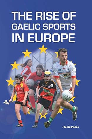 the rise of gaelic sports in europe 1st edition denis obrien 979-8732147209