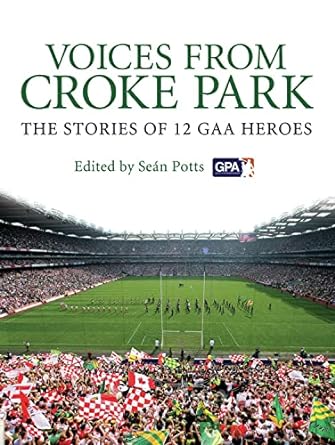 voices from croke park the stories of 12 gaa heroes 1st edition sean potts ,dessie farrell 1845967232,