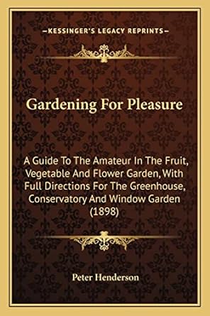 gardening for pleasure a guide to the amateur in the fruit vegetable and flower gaa guide to the amateur in